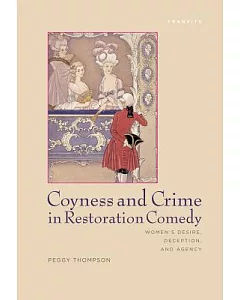 Coyness and Crime in Restoration Comedy: Women’s Desire, Deception, and Agency
