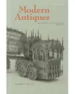 Modern Antiques: The Material Past in England, 1660-1780