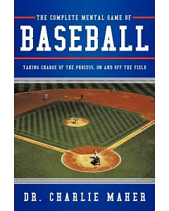 The Complete Mental Game of Baseball: Taking Charge of the Process, on and Off the Field