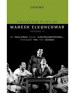 Collected Plays of Mahesh elkunchwar: Holi / Flower of Blood / God Son / As One Discardeth Old Clothes... / Autobiography / Part