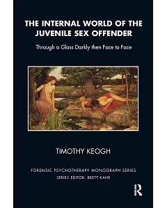 The Internal World of the Juvenile Sex Offender: Through a Glass Darkly then Face to Face