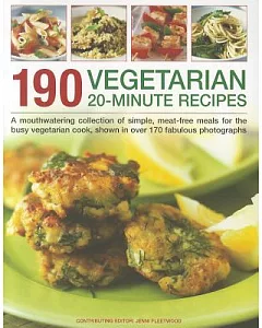 190 Vegetarian 20-Minute Recipes: A Mouthwatering Collection of Simple, Meat-Free Meals for the Busy Vegetarian Cook, Shown in o