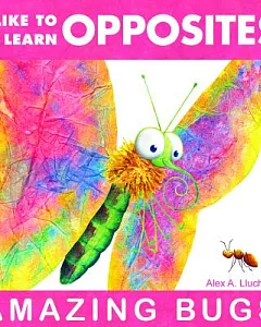I Like to Learn Opposites: Amazing Bugs