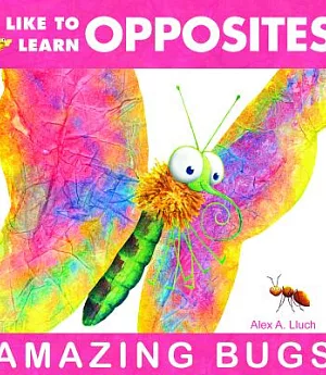 I Like to Learn Opposites: Amazing Bugs