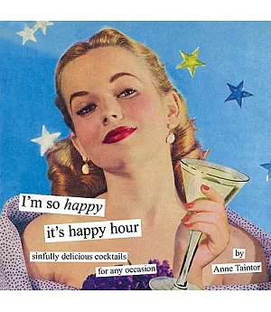 I’m So Happy It’s Happy Hour: Sinfully Delicious Cocktails for Any Occasion
