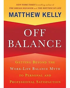 Off Balance: Getting Beyond the Work-Life Balance Myth to Personal and Professional Satisfaction