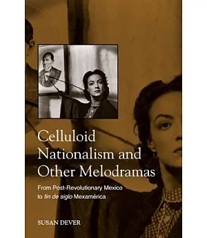 Celluloid Nationalism and Other Melodramas: From Post-Revolutionary Mexico to Fin De Siglo Mexamerica
