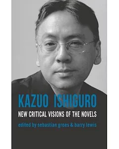 Kazuo Ishiguro: New Critical Visions of the Novels