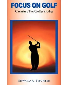 Focus on Golf: Creating the Golfer’s Edge