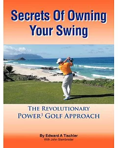 Secrets of Owning Your Swing: The Revolutionary Power3 Golf Approach