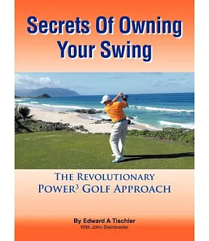 Secrets of Owning Your Swing: The Revolutionary Power3 Golf Approach