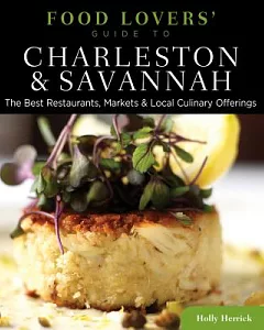 Food Lovers’ Guide to Charleston & Savannah: The Best Restaurants, Markets & Local Culinary Offerings