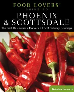 Food Lovers’ Guide to Phoenix & Scottsdale: The Best Restaurants, Markets & Local Culinary Offerings