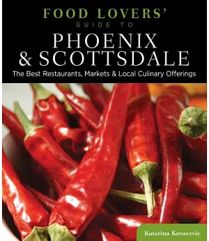Food Lovers’ Guide to Phoenix & Scottsdale: The Best Restaurants, Markets & Local Culinary Offerings