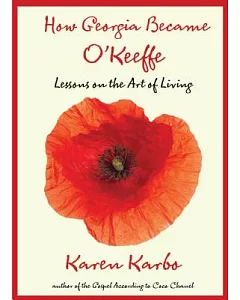 How Georgia Became O’Keeffe: Lessons on the Art of Living