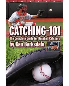 Catching-101: The Complete Guide for Baseball Catchers