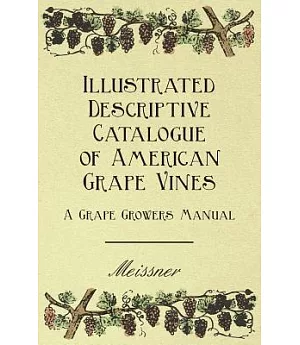 Illustrated Descriptive Catalogue of American Grape Vines: A Grape Growers Manual