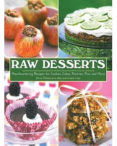 Raw Desserts: Mouthwatering Recipes for Cookies, Cakes, Pastries, Pies, and More