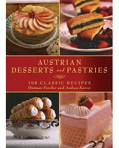 Austrian Desserts and Pastries: 108 Classic Recipes
