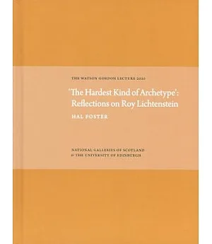The Hardest Kind of Archetype: Reflections on Roy Lichetenstein: The Watson Gordon Lecture, 2010