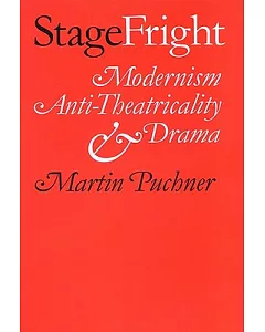 Stage Fright: Modernism, Anti-theatricality, and Drama