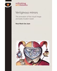 Vertiginous Mirrors: The Animation of the Visual Image and Early Modern Travel