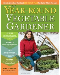 Year-Round Vegetable Gardener: How to Grow Your Own Food 365 Days a Year No Matter Where You Live