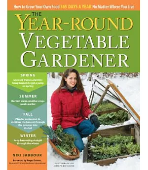 Year-Round Vegetable Gardener: How to Grow Your Own Food 365 Days a Year No Matter Where You Live
