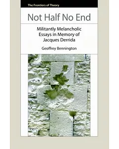 Not Half No End: Militant Melancholic Essays in Memory of Jacques Derrida