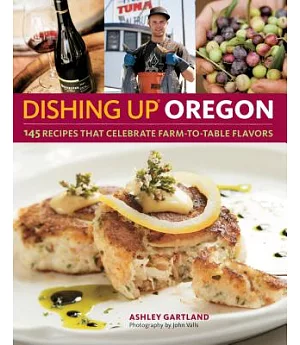 Dishing Up Oregon: 145 Recipes That Celebrate Farm-to-Table Flavors