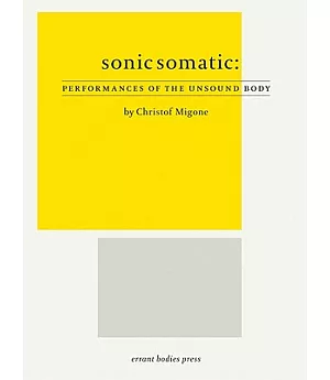 Sonic Somatic: Performances of the Unsound Body