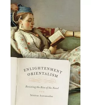 Enlightenment Orientalism: Resisting the Rise of the Novel