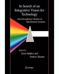 In Search of an Integrative Vision for Technology: Interdisciplinary Studies in Information Systems
