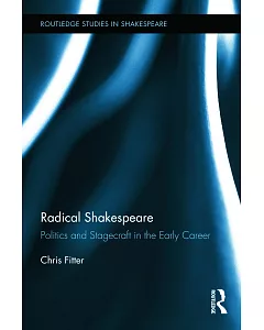 Radical Shakespeare: Politics and Stagecraft in the Early Career