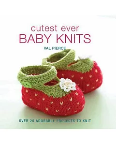 Cutest Ever Baby Knits: Over 20 Adorable Projects to Knit