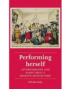 Performing Herself: Autobiography and Fanny Kelly’s Dramatic Recollections