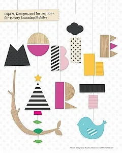 Mobile Art: Papers, Designs, and Instructions for Twenty Stunning Mobiles