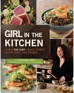 Girl in the Kitchen: How a Top Chef Cooks, Thinks, Shops, Eats, and Drinks