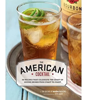 The American Cocktail: So Recipes That Celebrate the Craft of Mixing Drinks from Coast to Coast