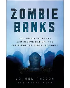 Zombie Banks: How Broken Banks and Debtor Nations Are Crippling the Global Economy