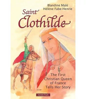 Saint Clothilde: The First Christian Queen of France Tells Her Story