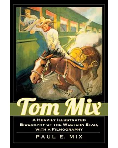 Tom mix: A Heavily Illustrated Biography of the Western Star, with a Filmography