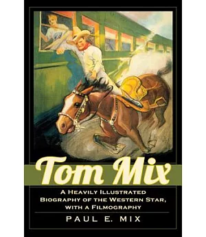 Tom Mix: A Heavily Illustrated Biography of the Western Star, with a Filmography