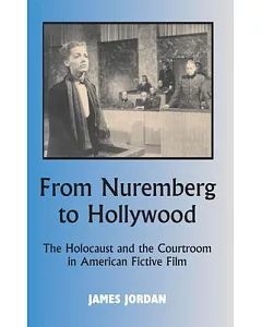 From Nuremberg to Hollywood: The Holocaust and the Courtroom in American Fictive Film