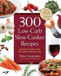 300 Low-Carb Slow Cooker Recipes: Healthy Dinners That Are Ready When You Are!