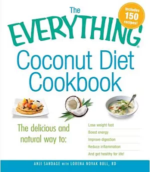 The Everything Coconut Diet Cookbook: The Delicious and Natural Way to: Lose Weight Fast, Boost Energy, Improve Digestion, Reduc