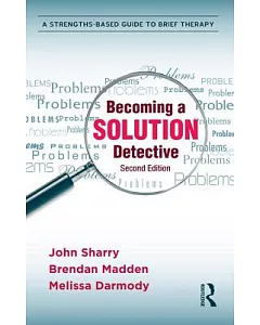 Becoming a Solution Detective: A Strengths-Based Guide to Brief Therapy