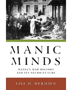 Manic Minds: Mania’s Mad History and Its Neuro-Future