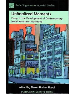 Unfinalized Moments: Essays in the Development of Contemporary Jewish American Narrative