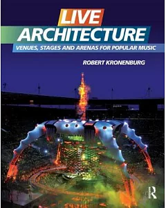 Live Architecture: Venues, Stages and Arenas for Popular Music